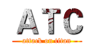 ＡＴＣ (attack on titan)