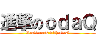 進撃のｏｄａＱ (Don't mess with odaQ)