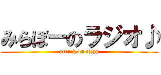 みらぼーのラジオ♪ (attack on titan)