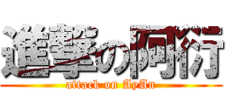 進撃の阿衍 (attack on AyAn)