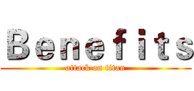 Ｂｅｎｅｆｉｔｓ (attack on titan)