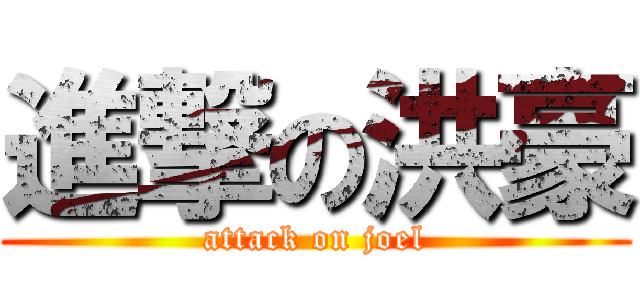 進撃の洪豪 (attack on joel)