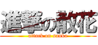 進撃の散花 (attack on sanka)