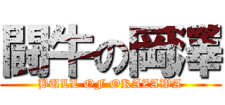 闘牛の岡澤 (BULL OF OKAZAWA)