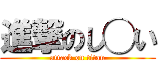 進撃のし◯い (attack on titan)