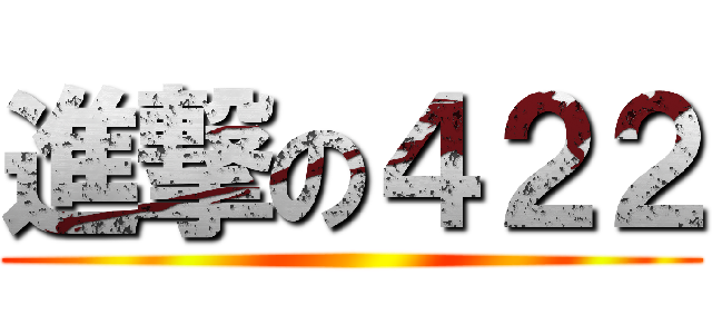 進撃の４２２ ( )