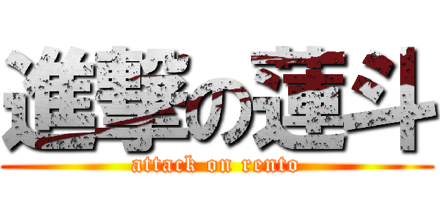 進撃の蓮斗 (attack on rento)