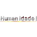 Ｈｕｍａｎｉｄａｄｅ！ ()