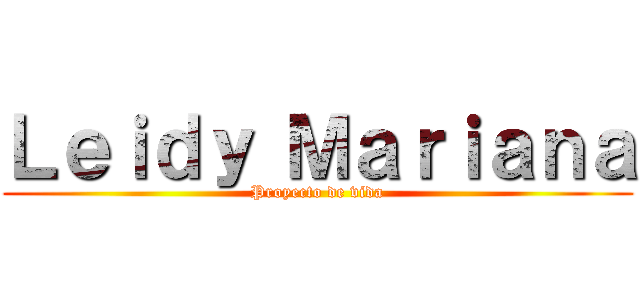 Ｌｅｉｄｙ Ｍａｒｉａｎａ (Proyecto de vida)