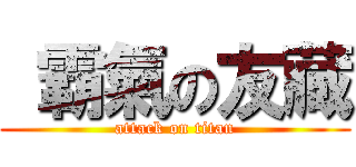  霸氣の友藏 (attack on titan)