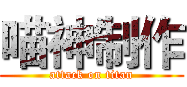 喵神制作 (attack on titan)