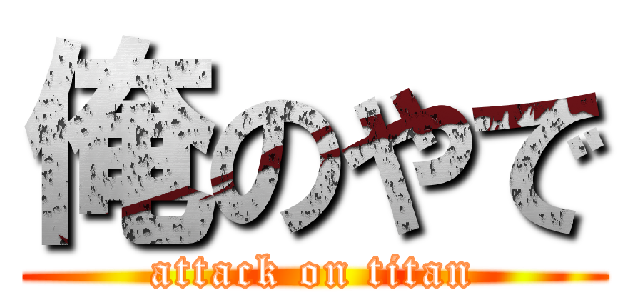 俺のやで (attack on titan)
