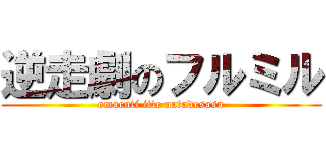 逆走劇のフルミル (omaenti itte natadesasu)