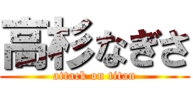 高杉なぎさ (attack on titan)
