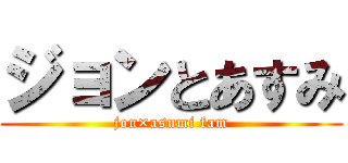 ジョンとあすみ (jon×asumi fam)