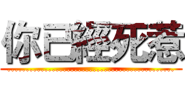 你已經死惹 (.............................................)
