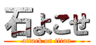 石よこせ (attack on titan)