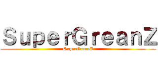 ＳｕｐｅｒＧｒｅａｎＺ (SuperGreanZ)