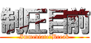 制圧目前 (Immediate　Break)