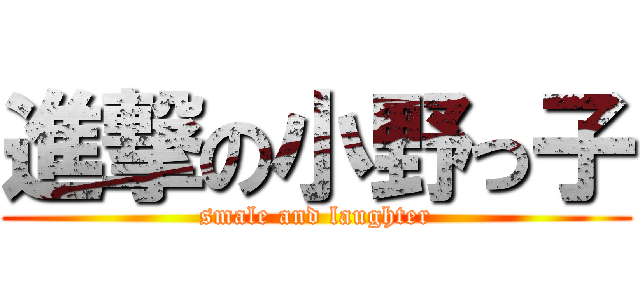 進撃の小野っ子 (smale and laughter)