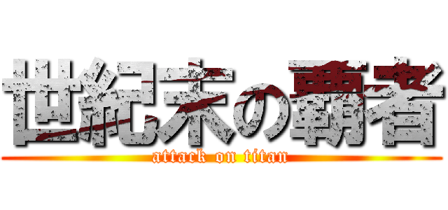 世紀末の覇者 (attack on titan)