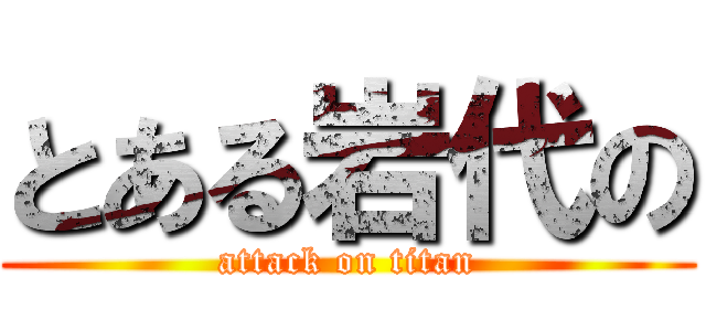 とある岩代の (attack on titan)