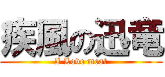 疾風の迅竜 (I Love meat)