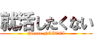 就活したくない (Please NAITEI)