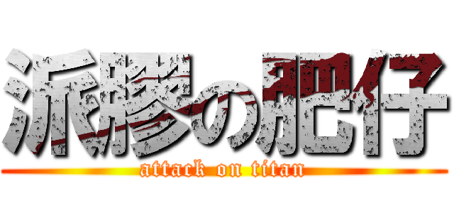 派膠の肥仔 (attack on titan)