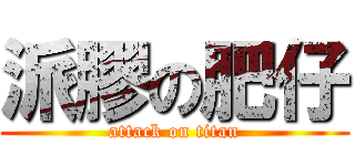 派膠の肥仔 (attack on titan)