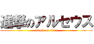 進撃のアルセウス (attack on titan)