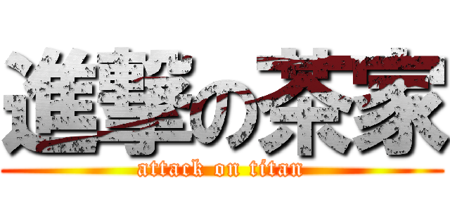進撃の茶家 (attack on titan)
