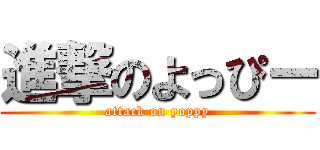 進撃のよっぴー (attack on yoppy)