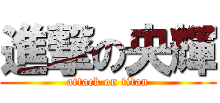 進撃の央輝 (attack on titan)