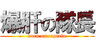 爆肝の隊長 (burn on captain)