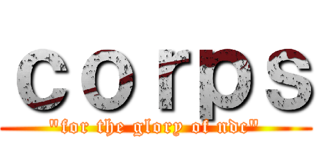 ｃｏｒｐｓ ("for the glory of ndc")