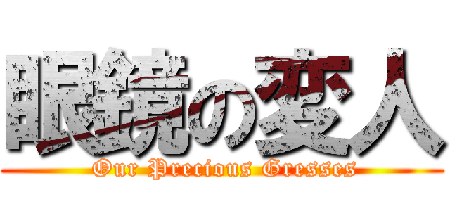 眼鏡の変人 ( Our Precious Gresses)