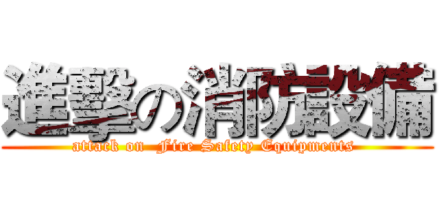 進擊の消防設備 (attack on  Fire Safety Equipments )