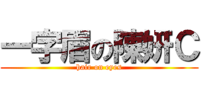 一字眉の陳妍Ｃ (hair on eyes)