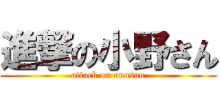 進撃の小野さん (attack on onosan)
