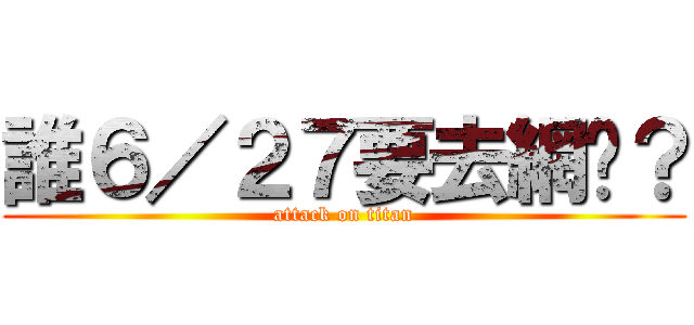 誰６／２７要去網咖？ (attack on titan)