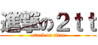 進撃の２ｔｔ (attack on titan)