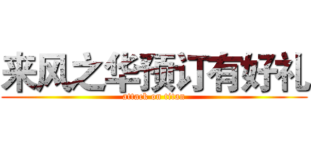 来风之华预订有好礼 (attack on titan)