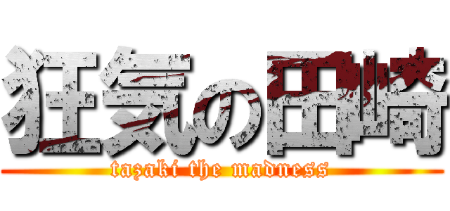 狂気の田崎 (tazaki the madness)