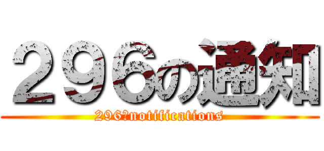 ２９６の通知 (296　notifications)