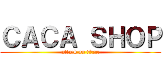 ＣＡＣＡ ＳＨＯＰ (attack on titan)