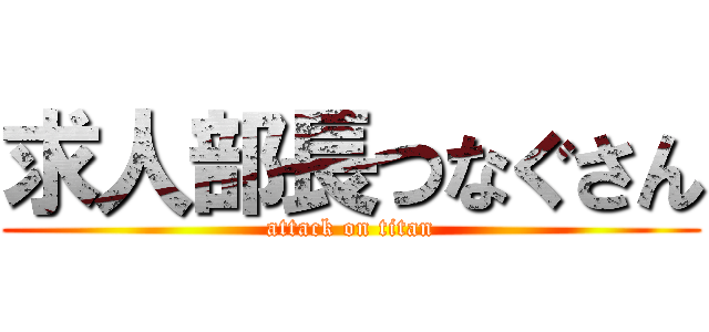 求人部長つなぐさん (attack on titan)