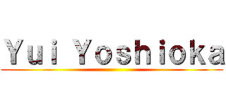 Ｙｕｉ Ｙｏｓｈｉｏｋａ ()