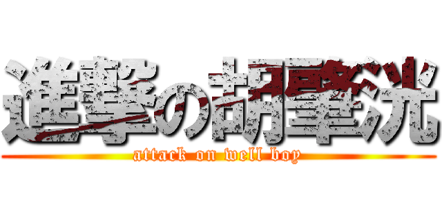 進撃の胡肇洸 (attack on well boy)