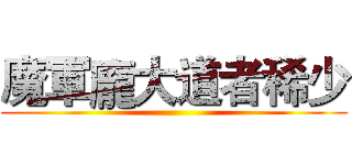 魔軍龐大道者稀少 ()